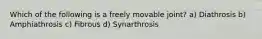 Which of the following is a freely movable joint? a) Diathrosis b) Amphiathrosis c) Fibrous d) Synarthrosis