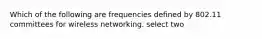 Which of the following are frequencies defined by 802.11 committees for wireless networking. select two