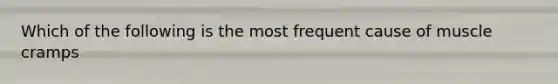 Which of the following is the most frequent cause of muscle cramps