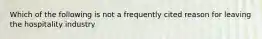 Which of the following is not a frequently cited reason for leaving the hospitality industry