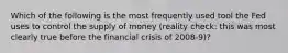 Which of the following is the most frequently used tool the Fed uses to control the supply of money (reality check: this was most clearly true before the financial crisis of 2008-9)?