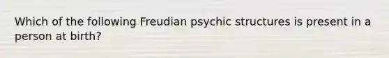 Which of the following Freudian psychic structures is present in a person at birth?