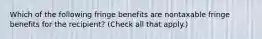 Which of the following fringe benefits are nontaxable fringe benefits for the recipient? (Check all that apply.)