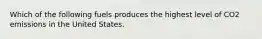 Which of the following fuels produces the highest level of CO2 emissions in the United States.