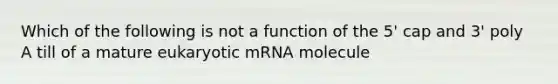 Which of the following is not a function of the 5' cap and 3' poly A till of a mature eukaryotic mRNA molecule