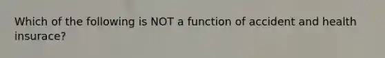 Which of the following is NOT a function of accident and health insurace?