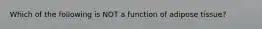 Which of the following is NOT a function of adipose tissue?