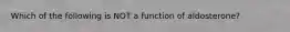 Which of the following is NOT a function of aldosterone?