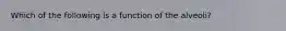 Which of the following is a function of the alveoli?