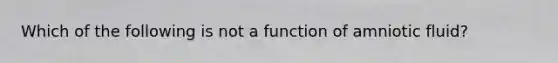 Which of the following is not a function of amniotic fluid?