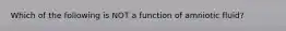 Which of the following is NOT a function of amniotic fluid?