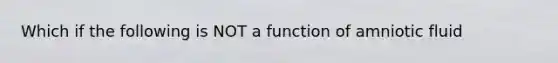 Which if the following is NOT a function of amniotic fluid