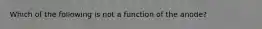 Which of the following is not a function of the anode?