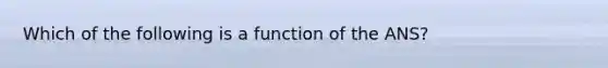 Which of the following is a function of the ANS?