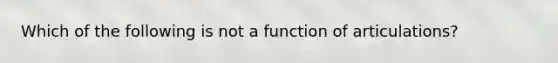 Which of the following is not a function of articulations?