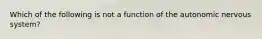 Which of the following is not a function of the autonomic nervous system?