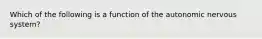 Which of the following is a function of the autonomic nervous​ system?