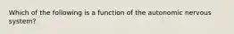 Which of the following is a function of the autonomic nervous system?