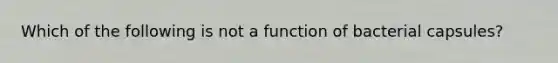 Which of the following is not a function of bacterial capsules?