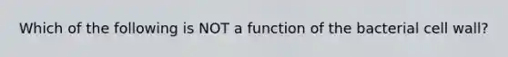 Which of the following is NOT a function of the bacterial cell wall?