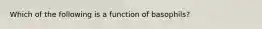 Which of the following is a function of basophils?