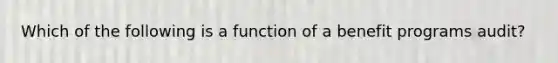 Which of the following is a function of a benefit programs audit?