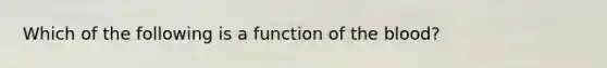 Which of the following is a function of the blood?