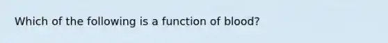 Which of the following is a function of blood?