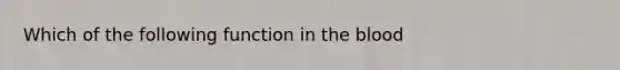 Which of the following function in the blood