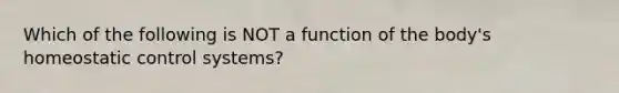 Which of the following is NOT a function of the body's homeostatic control systems?