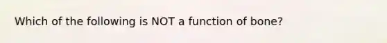 Which of the following is NOT a function of bone?