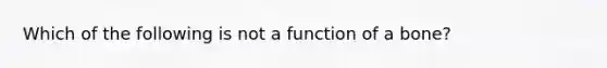 Which of the following is not a function of a bone?