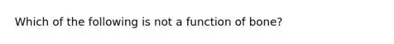 Which of the following is not a function of bone?