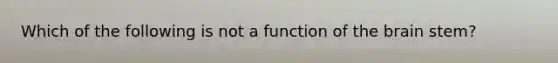 Which of the following is not a function of the brain stem?