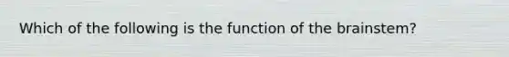 Which of the following is the function of the brainstem?