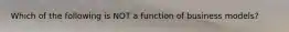 Which of the following is NOT a function of business models?