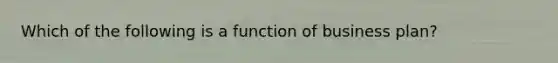 Which of the following is a function of business plan?