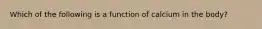 Which of the following is a function of calcium in the body?