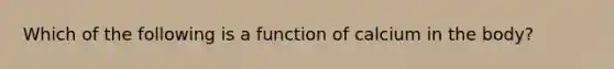 Which of the following is a function of calcium in the body?