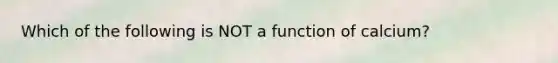 Which of the following is NOT a function of calcium?