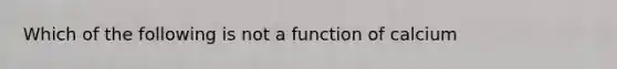 Which of the following is not a function of calcium