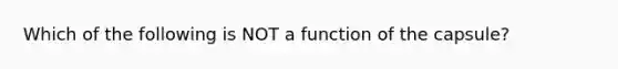 Which of the following is NOT a function of the capsule?