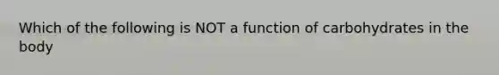 Which of the following is NOT a function of carbohydrates in the body