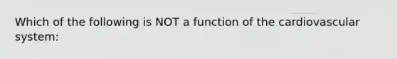 Which of the following is NOT a function of the cardiovascular system: