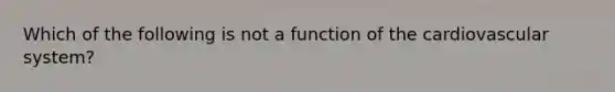 Which of the following is not a function of the cardiovascular system?