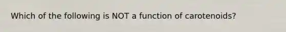 Which of the following is NOT a function of carotenoids?