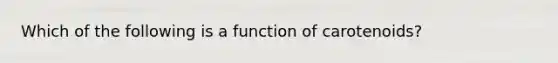 Which of the following is a function of carotenoids?