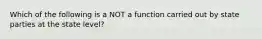 Which of the following is a NOT a function carried out by state parties at the state level?