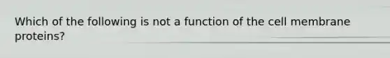 Which of the following is not a function of the cell membrane proteins?