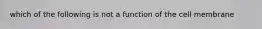 which of the following is not a function of the cell membrane